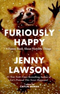 Furiously happy : a funny book about horrible things