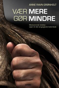 Vær mere gør mindre : motiverende ledelse, vejen til det langsigtede lederskab