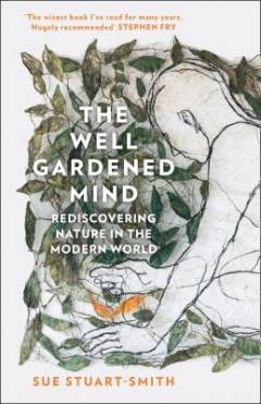 The well gardened mind : rediscovering nature in the modern world