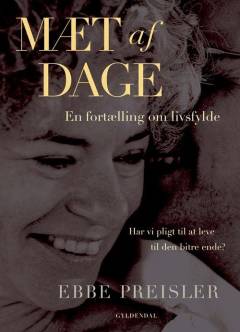 Mæt af dage : en fortælling om livsfylde : har vi pligt til at leve til den bitre ende?