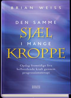 Den samme sjæl i mange kroppe : opdag fremtidige livs helbredende kraft gennem progressionsterapi