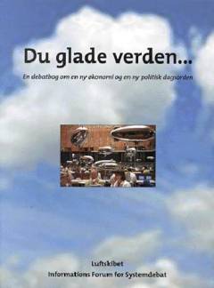 Du glade verden : en debatbog om en ny økonomi og en ny politisk dagsorden
