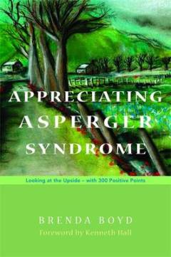 Appreciating Asperger syndrome : looking at the upside - with 300 positive points