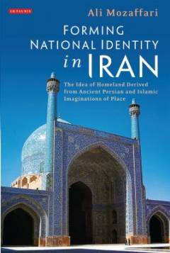 Forming national identity in Iran : the idea of homeland derived from ancient Persian and Islamic imaginations of place