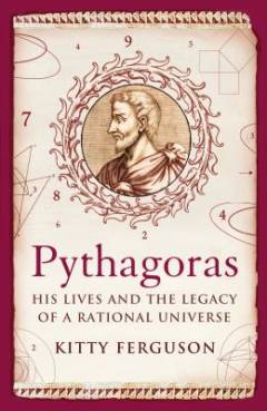 Pythagoras : his lives and the legacy of a rational universe