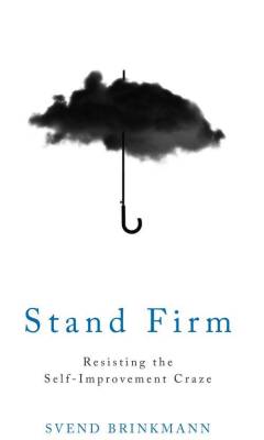 Stand firm : resisting the self-improvement craze
