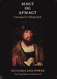 Magt og afmagt : Christian II's billedpolitik : Pictures and power