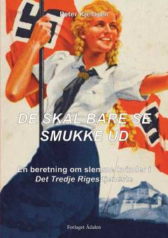 De skal bare se smukke ud : en beretning om slemme kvinder i Det Tredje Riges tjeneste