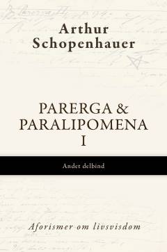 Parerga & Paralipomena. 1. Bind 1, 2. delbind : Aforismer om livsvisdom