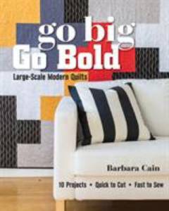 Go big, go bold : large-scale modern quilts : 10 projects, quick to cut, fast to sew