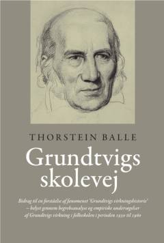 Grundtvigs skolevej : bidrag til en forståelse af fænomenet "Grundtvigs virkningshistorie" - belyst gennem begrebsanalyse og empiriske undersøgelser af Grundvigs virkning i folkeskolen i perioden 1930 til 1960
