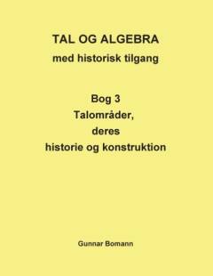 Tal og algebra med historisk tilgang. Bog 3 : Talområder, deres anvendelse og konstruktion