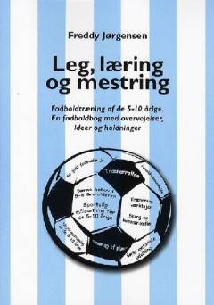 Leg, læring og mestring : fodboldtræning af de 5-10 årige : en fodboldbog med overvejelser, ideer og holdninger