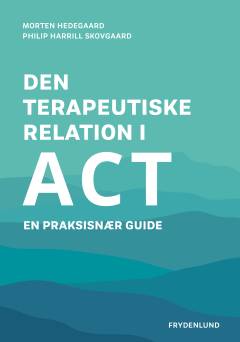 Den terapeutiske relation i ACT : en praksisnær guide