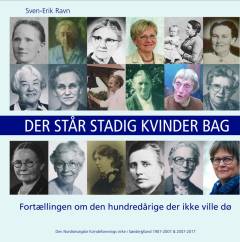 Der står stadig kvinder bag : Den hundredårige der ikke ville dø : Den Nordslesvigske Kvindeforenings virke i Sønderjylland 1907-2007 & 2007-2017