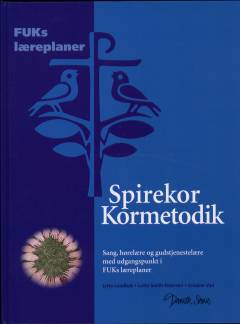 Spirekor kormetodik : sang, hørelære og gudstjenestelære med udgangspunkt i FUKs læreplaner