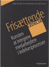 Frisættende ledelse : kunsten at integrere medarbejdere i ledelsesprocesser