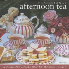 Traditional afternoon tea : a delicious collection of teatime treats
