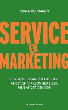 Service er marketing : stærke brands skabes ikke af det, en virksomhed siger, men af det, den gør