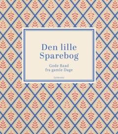 Den lille Sparebog : gode Raad fra gamle Dage