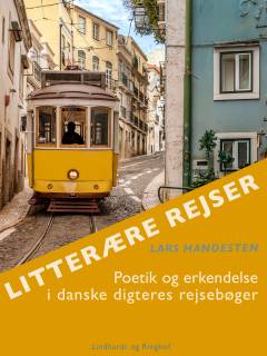 Litterære rejser : poetik og erkendelse i danske digteres rejsebøger