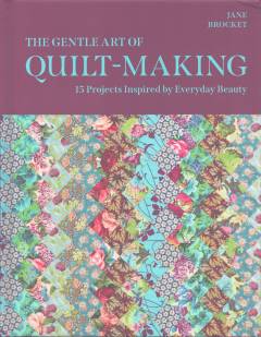 The gentle art of quilt-making : 15 projects inspired by everyday beauty