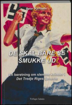 De skal bare se smukke ud : en beretning om slemme kvinder i Det Tredje Riges tjeneste