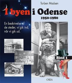 I byen i Odense : 1950-1980 : en beskrivelse af de steder, vi gik ind, når vi gik ud. Bind 1