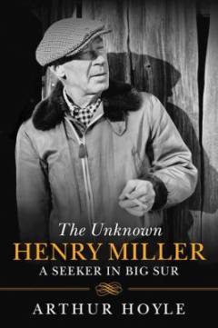 The Unknown Henry Miller : a Seeker in Big Sur