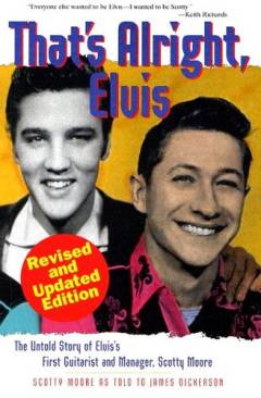 That's alright,Elvis : the untold story of Elvis's first guitarist and manager, Scotty Moore