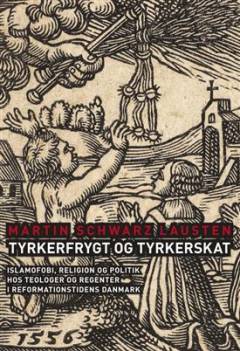 Tyrkerfrygt og tyrkerskat : islamofobi, religion og politik hos teologer og regenter i reformationstidens Danmark