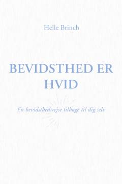 Bevidsthed er hvid : en bevidsthedsrejse tilbage til dig selv
