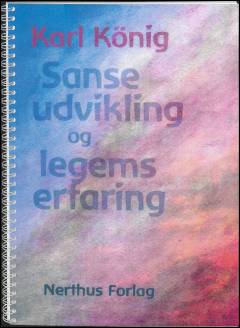 Sanseudvikling og legemserfaring : helsepædagogiske synspunkter til Rudolf Steiners sanselære : udvidet med et kapitel af Georg von Arnim
