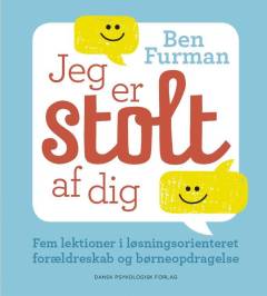Jeg er stolt af dig : fem lektioner i løsningsorienteret forældreskab og børneopdragelse