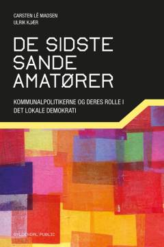 De sidste sande amatører : kommunalpolitikerne og deres rolle i det lokale demokrati