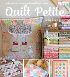Quilt petite : 18 sweet and modern mini quilts and more
