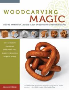 Woodcarving magic : how to transform a single block of wood into impossible shapes