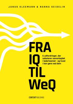 Fra IQ til WeQ : 6 udfordringer, der saboterer samarbejdet i lederteamet - og hvad I kan gøre ved dem