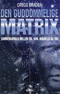 Den guddommelige matrix : sammenhængen mellem tid, rum, mirakler og tro