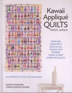 Kawaii appliqué quilts from Japan : how one country's love of all things tiny powers today's most intricate quilts