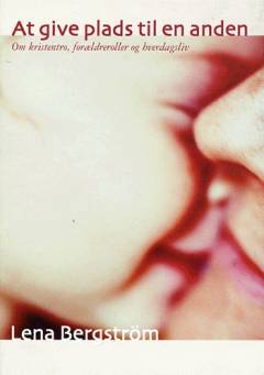 At give plads til en anden : om kristentro, forældreroller og hverdagsliv