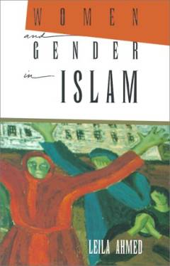 Women and gender in Islam : historical roots of e modern debate