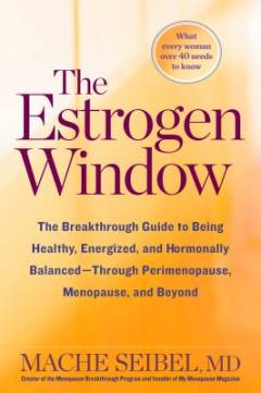 The estrogen window : the breakthrough guide to being healthy, energized, and hormonally balanced - through perimenopause, menopause, and beyond
