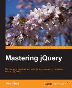 Mastering jQuery : elevate your development skills by leveraging every available ounce of jQuery