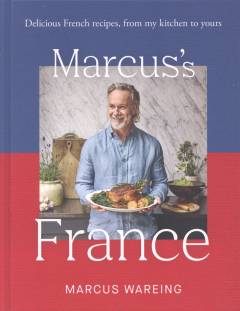 Marcus's France : delicious French recipes, from my kitchen to yours