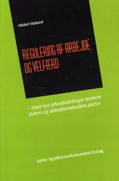 Regulering af arbejde og velfærd : mod nye arbejdsdelinger mellem staten og arbejdsmarkedets parter