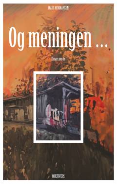 Og meningen - : essays om liv