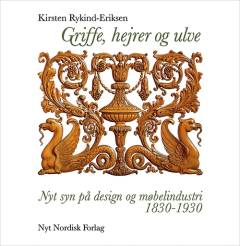 Griffe, hejrer og ulve : nyt syn på design og møbelindustri 1830-1930