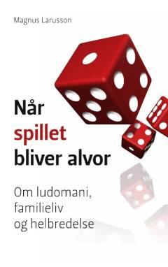 Når spillet bliver alvor : om ludomani, familieliv og helbredelse