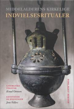 Middelalderens kirkelige indvielsesritualer : liturgiske tekster, genstande og bygninger